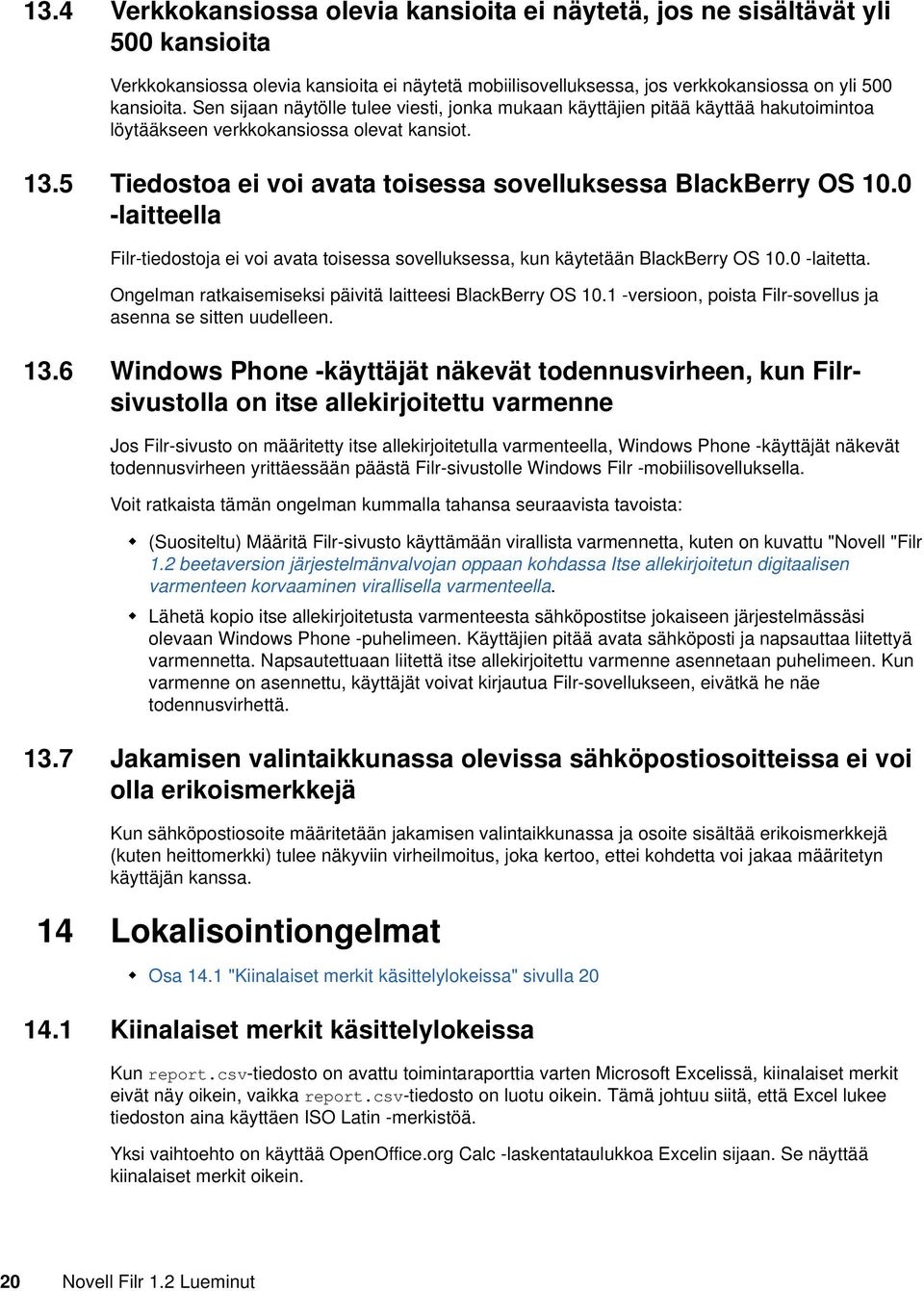 0 -laitteella Filr-tiedostoja ei voi avata toisessa sovelluksessa, kun käytetään BlackBerry OS 10.0 -laitetta. Ongelman ratkaisemiseksi päivitä laitteesi BlackBerry OS 10.