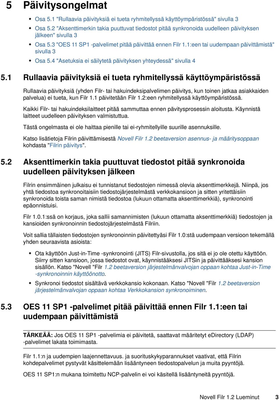 1:een tai uudempaan päivittämistä" sivulla 3 Osa 5.4 "Asetuksia ei säilytetä päivityksen yhteydessä" sivulla 4 5.