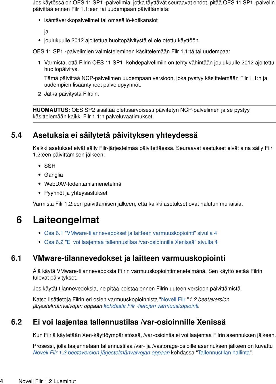 käsittelemään Filr 1.1:tä tai uudempaa: 1 Varmista, että Filrin OES 11 SP1 -kohdepalvelimiin on tehty vähintään joulukuulle 2012 ajoitettu huoltopäivitys.