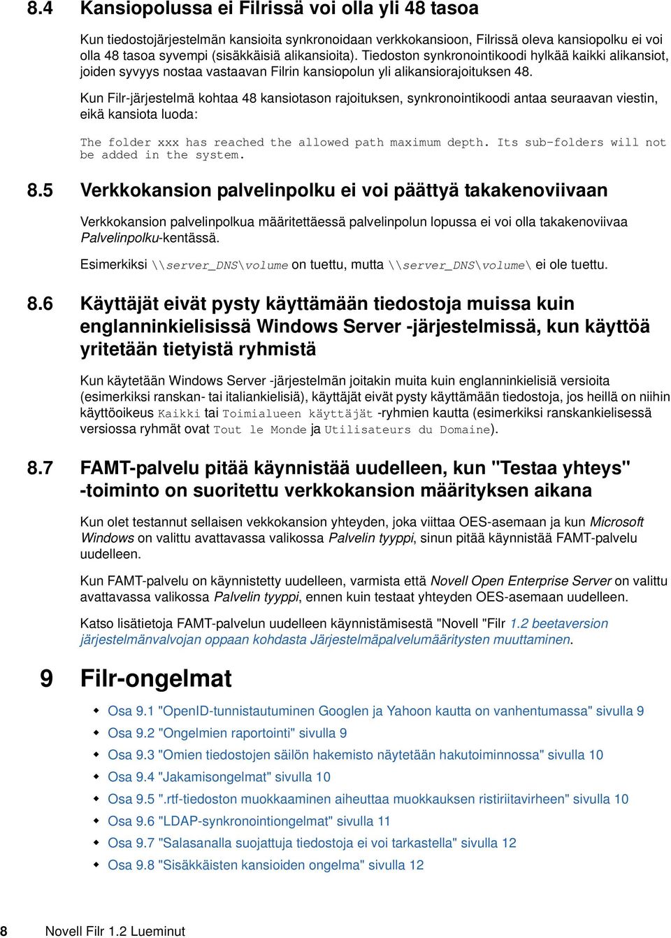 Kun Filr-järjestelmä kohtaa 48 kansiotason rajoituksen, synkronointikoodi antaa seuraavan viestin, eikä kansiota luoda: The folder xxx has reached the allowed path maximum depth.