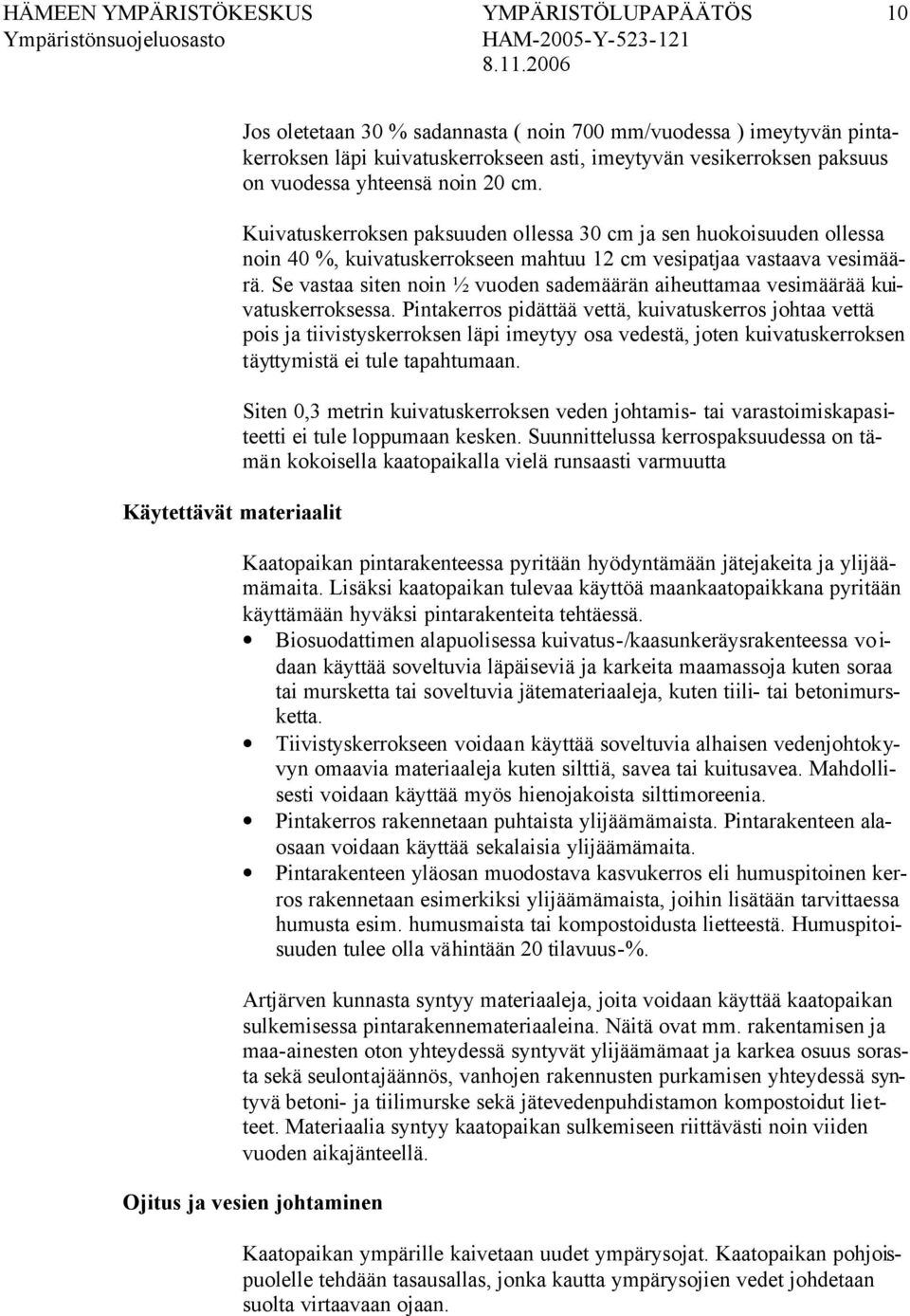 Se vastaa siten noin ½ vuoden sademäärän aiheuttamaa vesimäärää kuivatuskerroksessa.