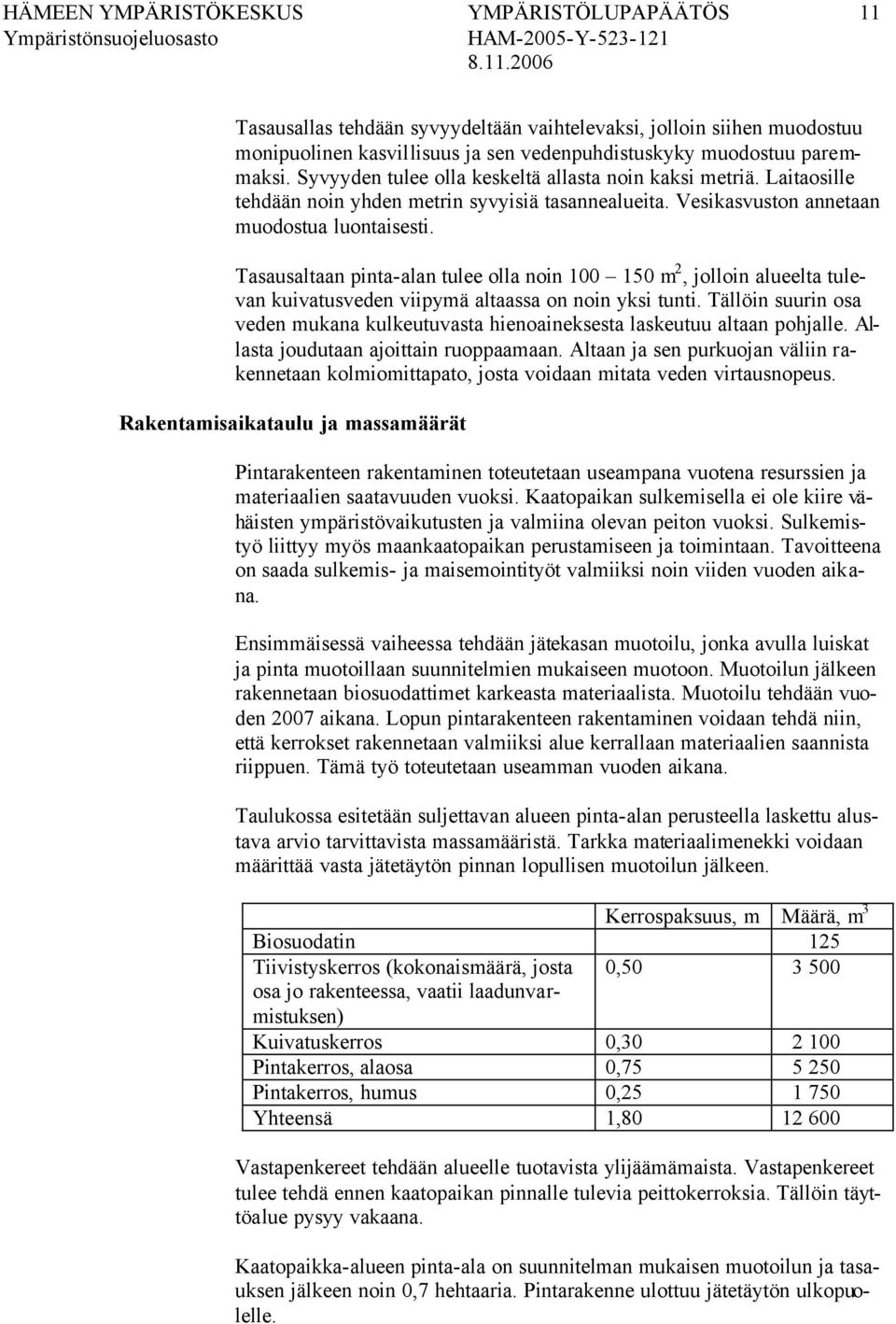 Tasausaltaan pinta-alan tulee olla noin 100 150 m 2, jolloin alueelta tulevan kuivatusveden viipymä altaassa on noin yksi tunti.