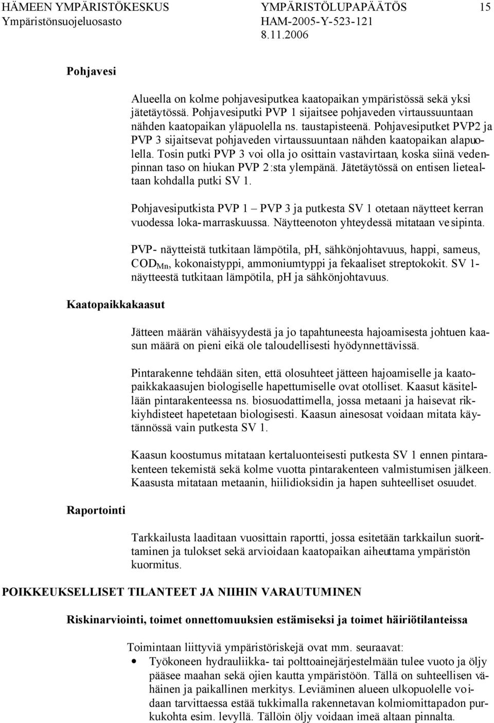 Pohjavesiputket PVP2 ja PVP 3 sijaitsevat pohjaveden virtaussuuntaan nähden kaatopaikan alapuolella.