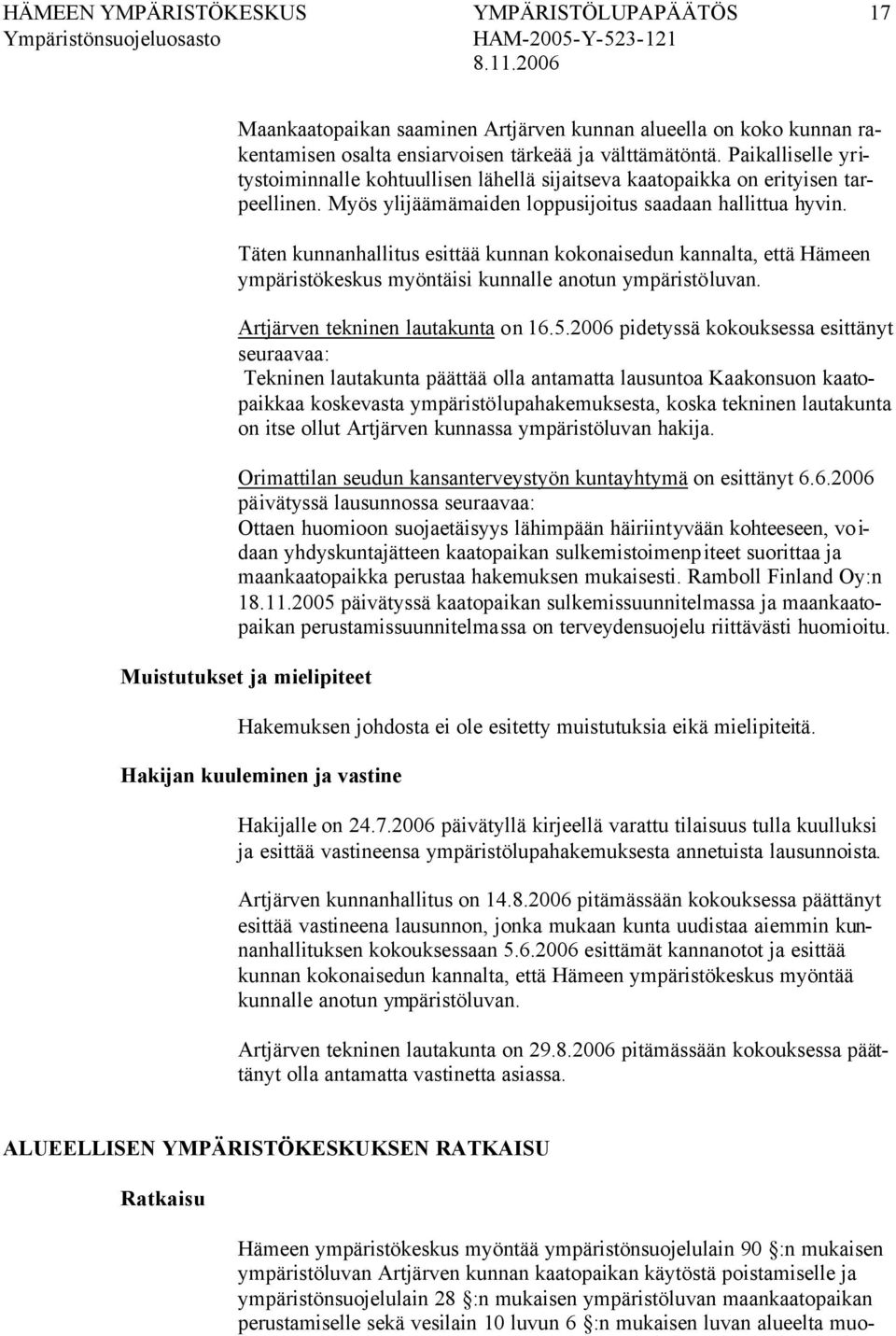 Täten kunnanhallitus esittää kunnan kokonaisedun kannalta, että Hämeen ympäristökeskus myöntäisi kunnalle anotun ympäristöluvan. Artjärven tekninen lautakunta on 16.5.