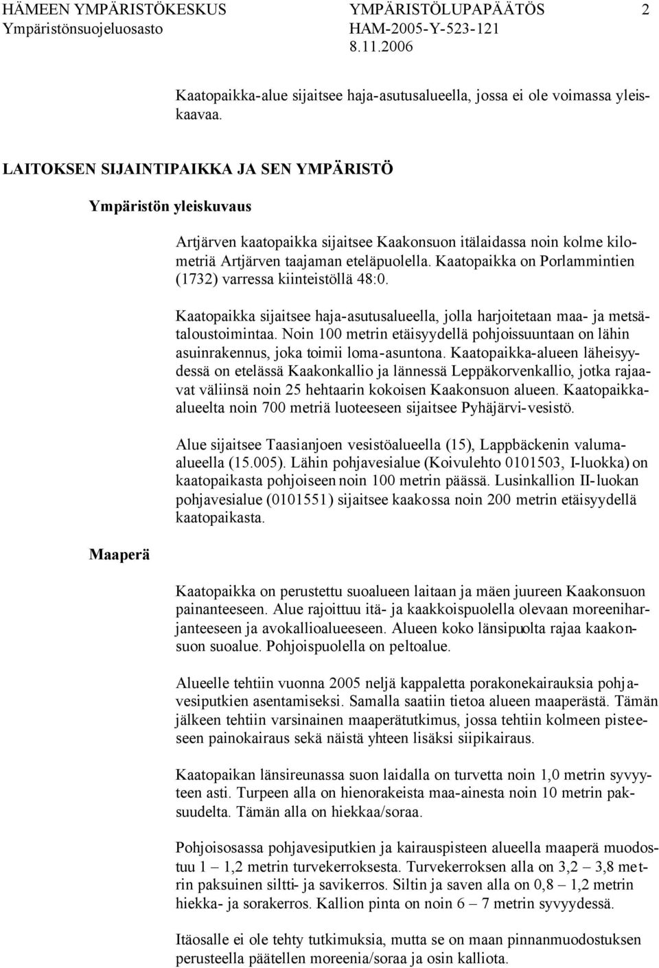 Kaatopaikka on Porlammintien (1732) varressa kiinteistöllä 48:0. Kaatopaikka sijaitsee haja-asutusalueella, jolla harjoitetaan maa- ja metsätaloustoimintaa.