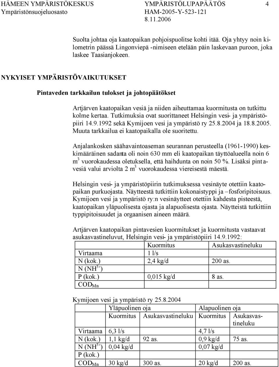 NYKYISET YMPÄRISTÖVAIKUTUKSET Pintaveden tarkkailun tulokset ja johtopäätökset Artjärven kaatopaikan vesiä ja niiden aiheuttamaa kuormitusta on tutkittu kolme kertaa.