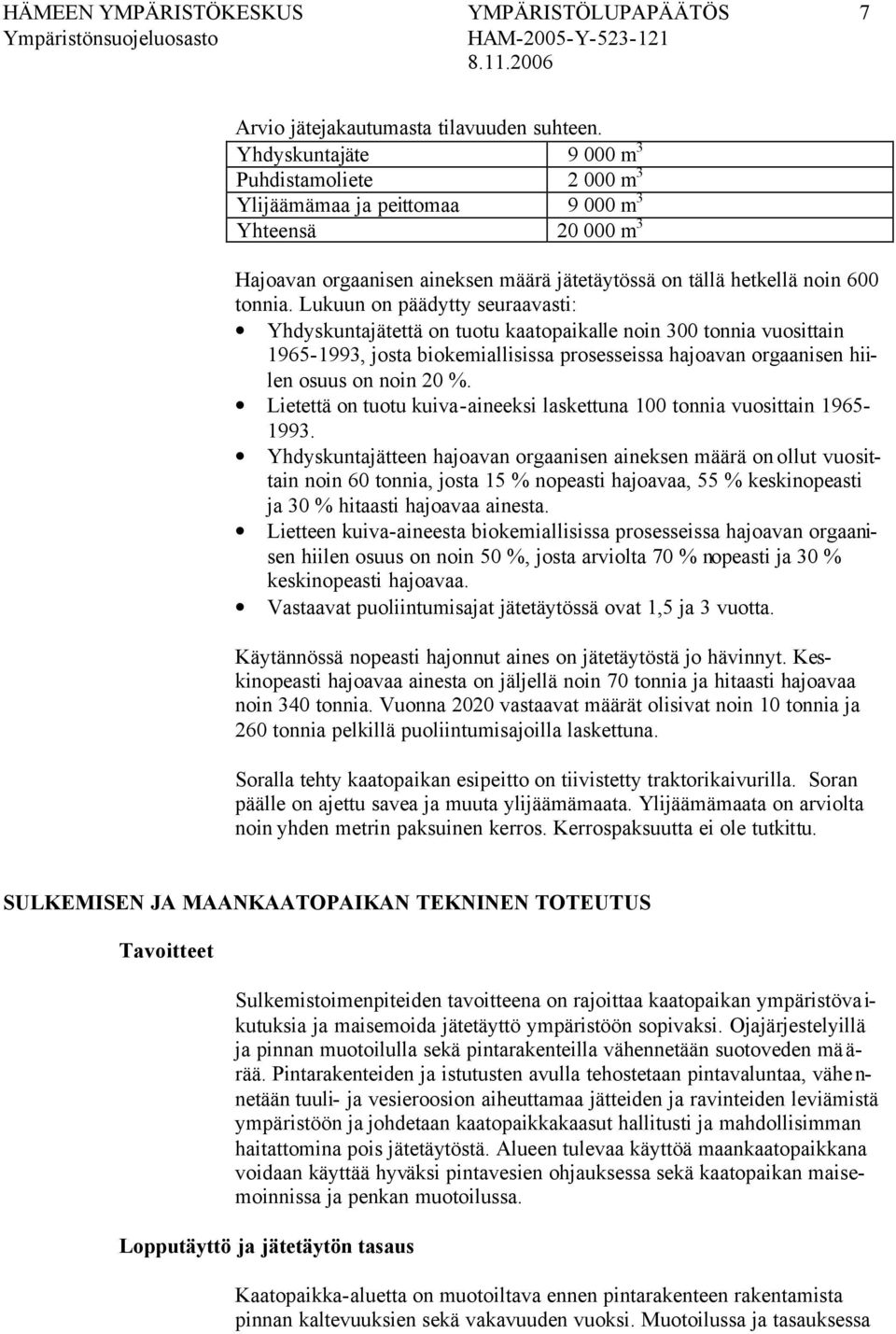 Lukuun on päädytty seuraavasti: Yhdyskuntajätettä on tuotu kaatopaikalle noin 300 tonnia vuosittain 1965-1993, josta biokemiallisissa prosesseissa hajoavan orgaanisen hiilen osuus on noin 20 %.