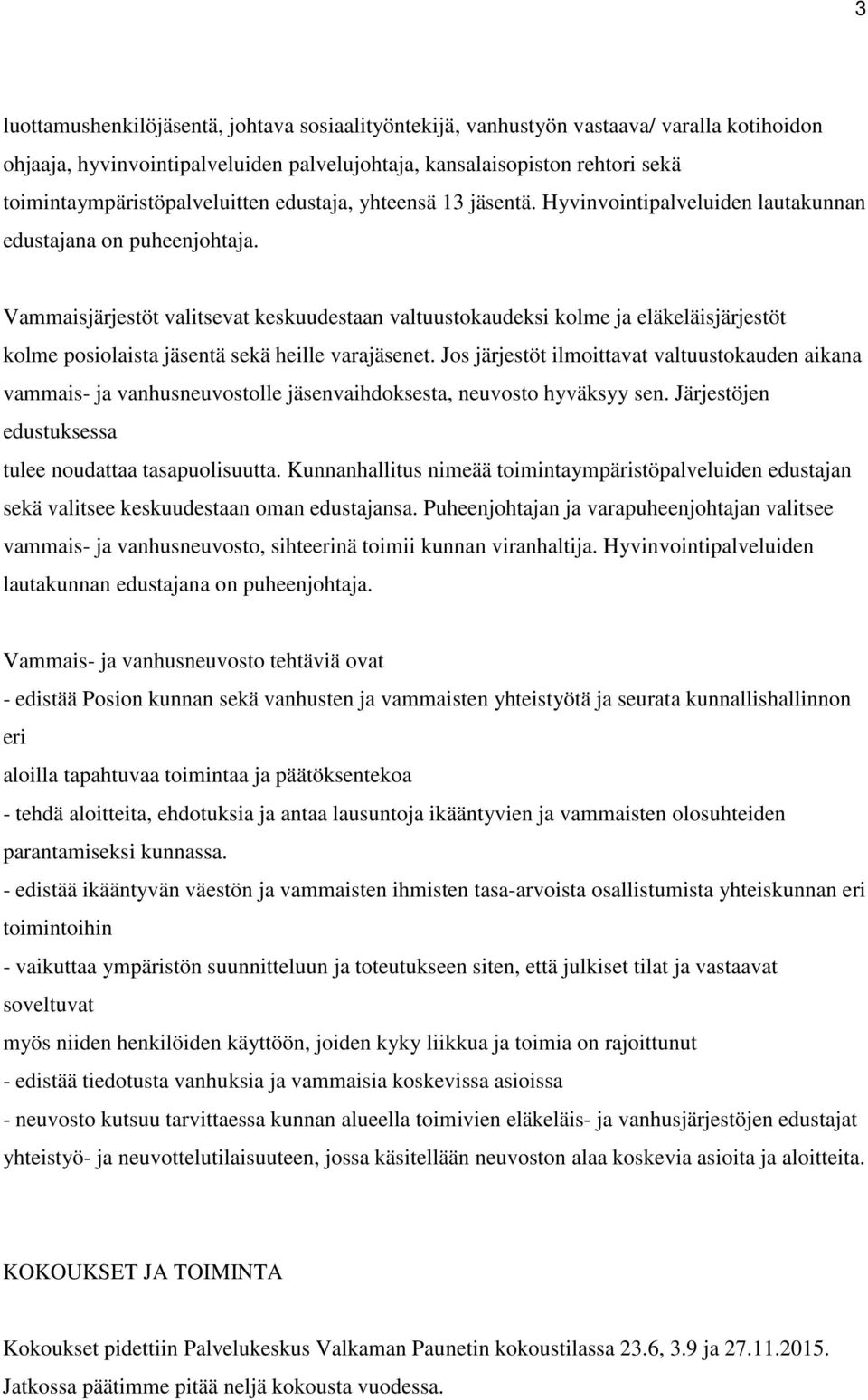 Vammaisjärjestöt valitsevat keskuudestaan valtuustokaudeksi kolme ja eläkeläisjärjestöt kolme posiolaista jäsentä sekä heille varajäsenet.