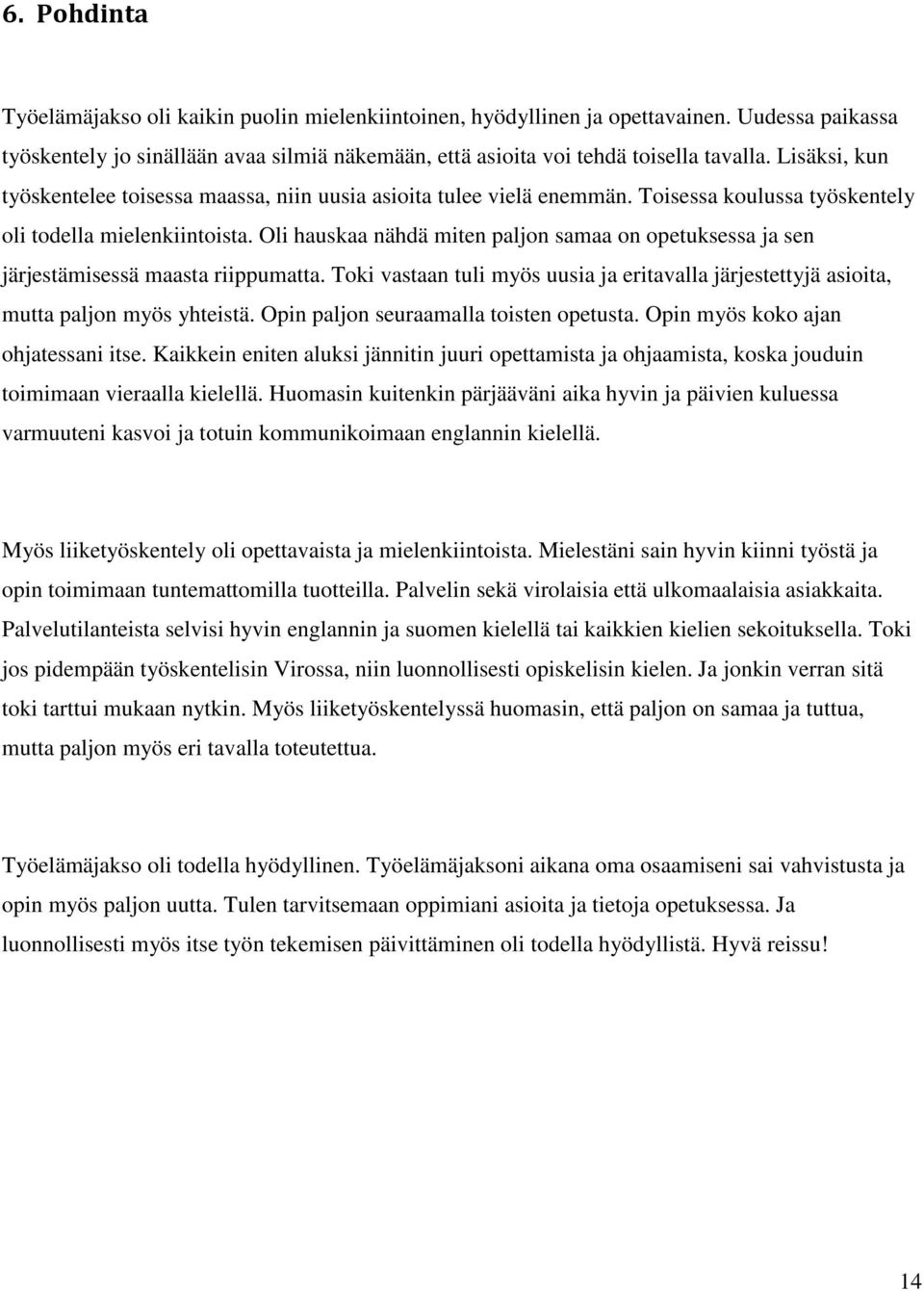 Oli hauskaa nähdä miten paljon samaa on opetuksessa ja sen järjestämisessä maasta riippumatta. Toki vastaan tuli myös uusia ja eritavalla järjestettyjä asioita, mutta paljon myös yhteistä.