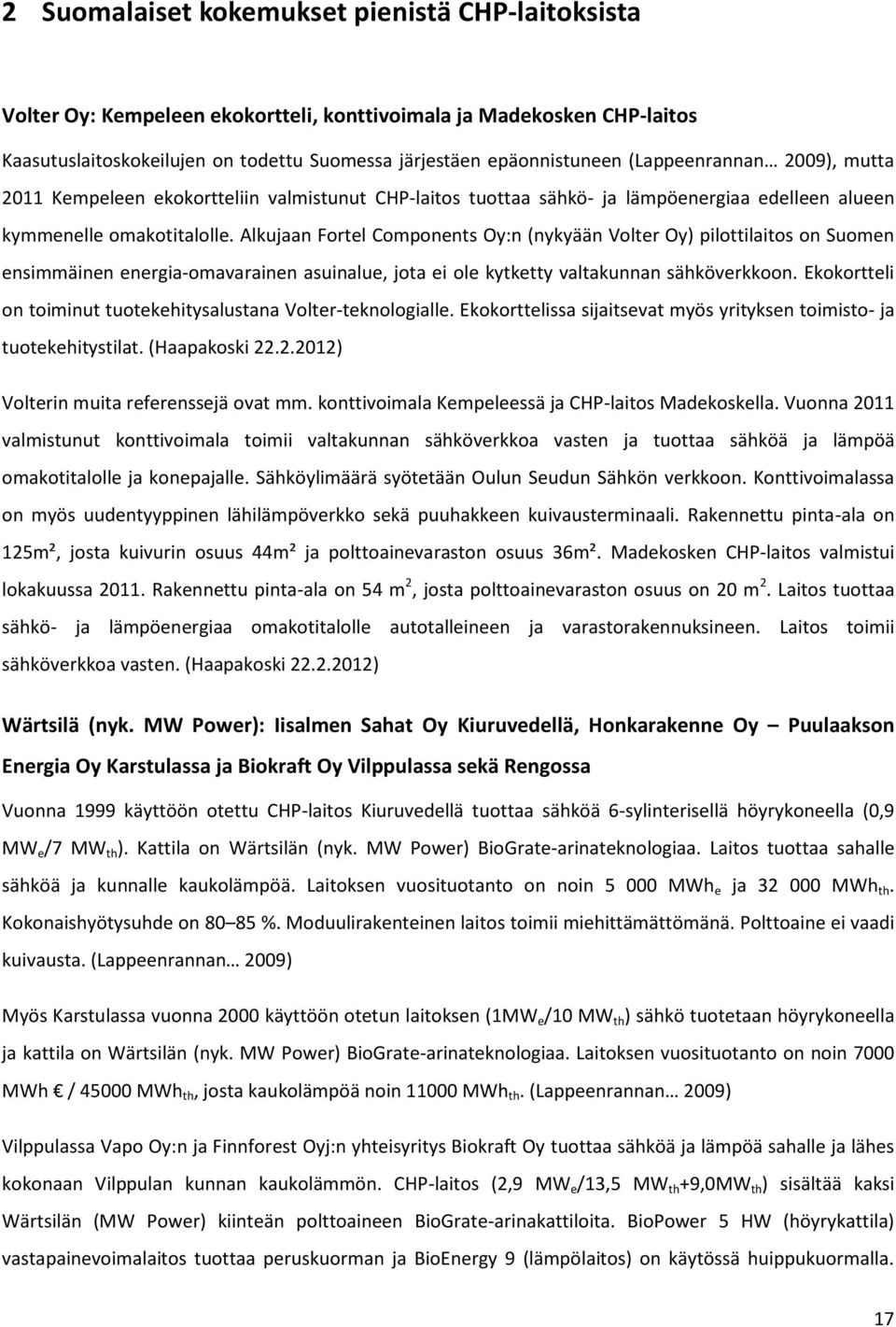 Alkujaan Fortel Components Oy:n (nykyään Volter Oy) pilottilaitos on Suomen ensimmäinen energia-omavarainen asuinalue, jota ei ole kytketty valtakunnan sähköverkkoon.