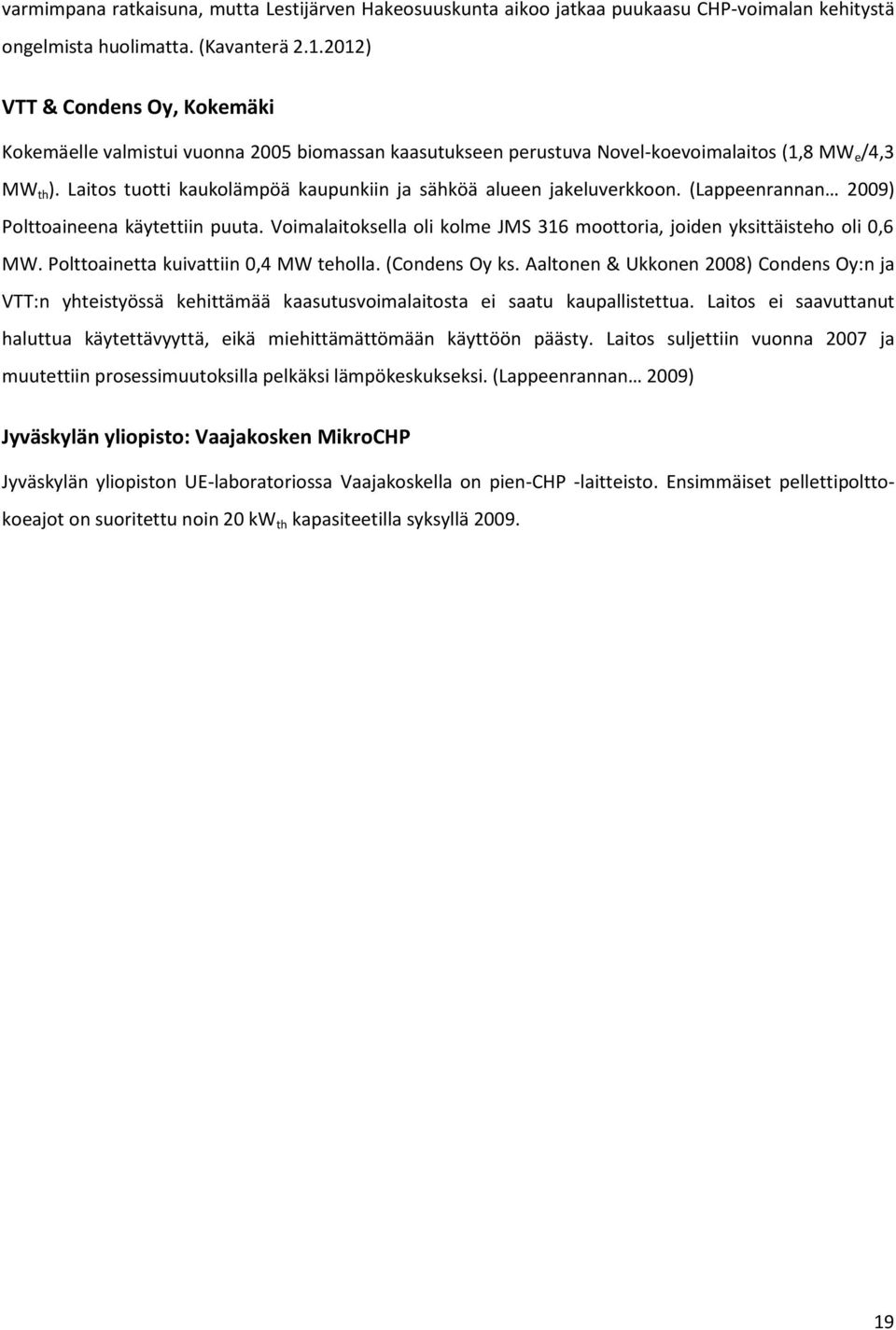 Laitos tuotti kaukolämpöä kaupunkiin ja sähköä alueen jakeluverkkoon. (Lappeenrannan 2009) Polttoaineena käytettiin puuta.