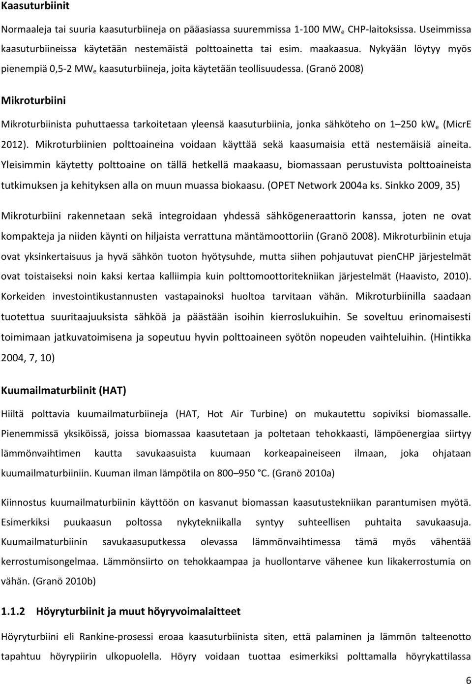 (Granö 2008) Mikroturbiini Mikroturbiinista puhuttaessa tarkoitetaan yleensä kaasuturbiinia, jonka sähköteho on 1 250 kw e (MicrE 2012).