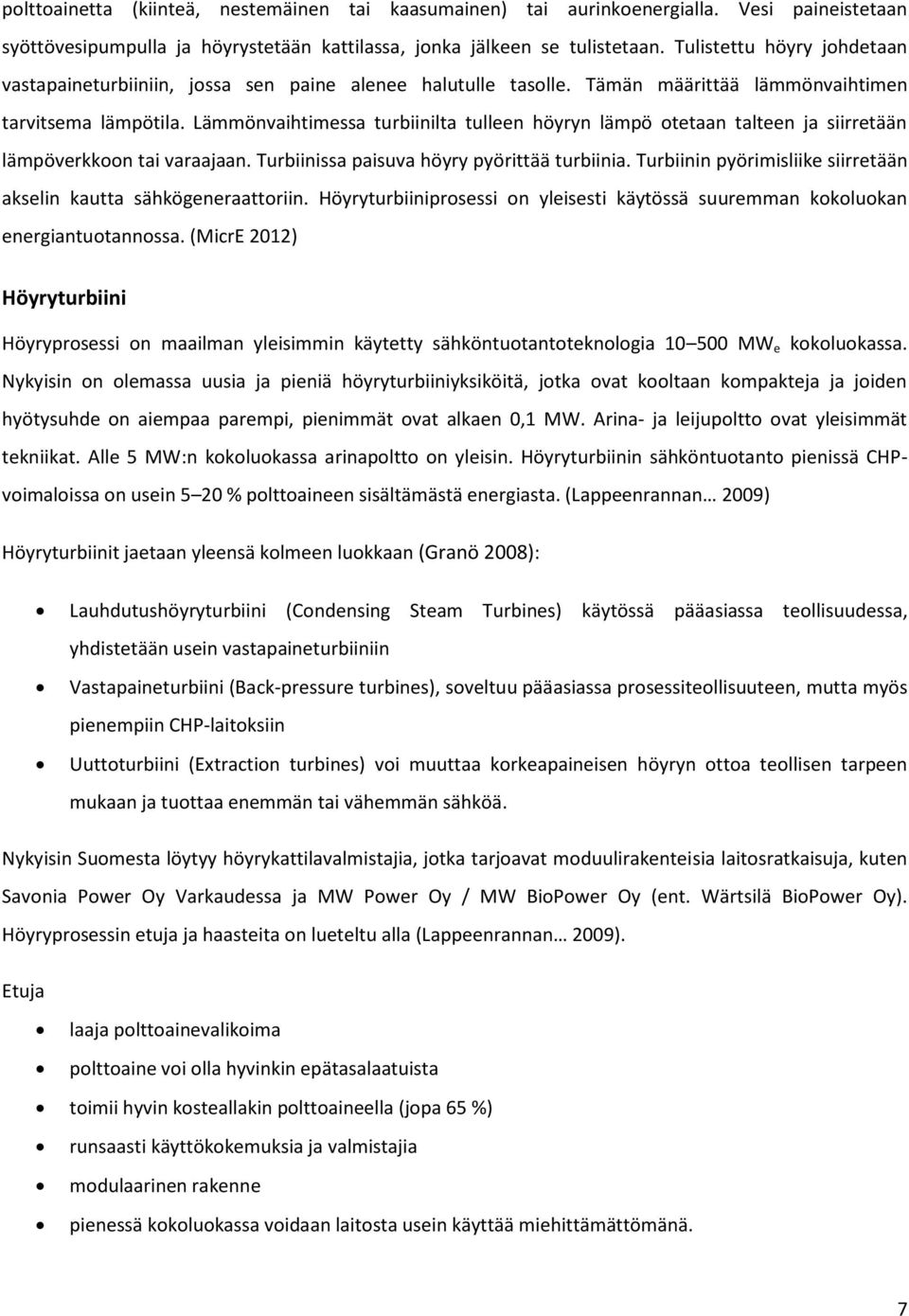 Lämmönvaihtimessa turbiinilta tulleen höyryn lämpö otetaan talteen ja siirretään lämpöverkkoon tai varaajaan. Turbiinissa paisuva höyry pyörittää turbiinia.