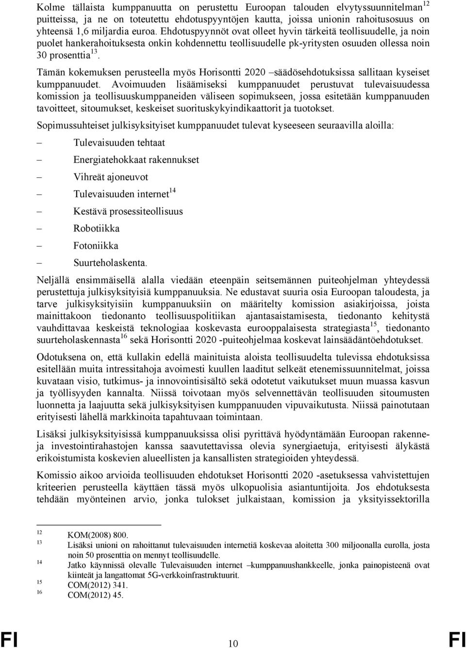 Tämän kokemuksen perusteella myös Horisontti 2020 säädösehdotuksissa sallitaan kyseiset kumppanuudet.