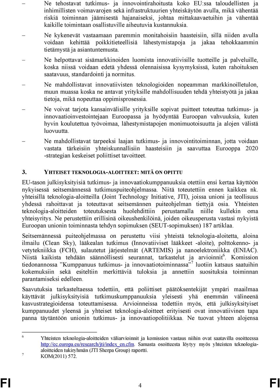 Ne kykenevät vastaamaan paremmin monitahoisiin haasteisiin, sillä niiden avulla voidaan kehittää poikkitieteellisiä lähestymistapoja ja jakaa tehokkaammin tietämystä ja asiantuntemusta.