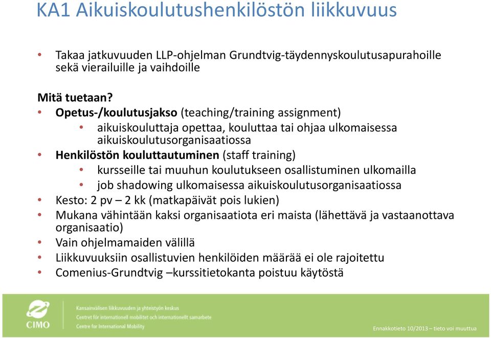 training) kursseille tai muuhun koulutukseen osallistuminen ulkomailla job shadowing ulkomaisessa aikuiskoulutusorganisaatiossa Kesto: 2 pv 2 kk (matkapäivät pois lukien) Mukana