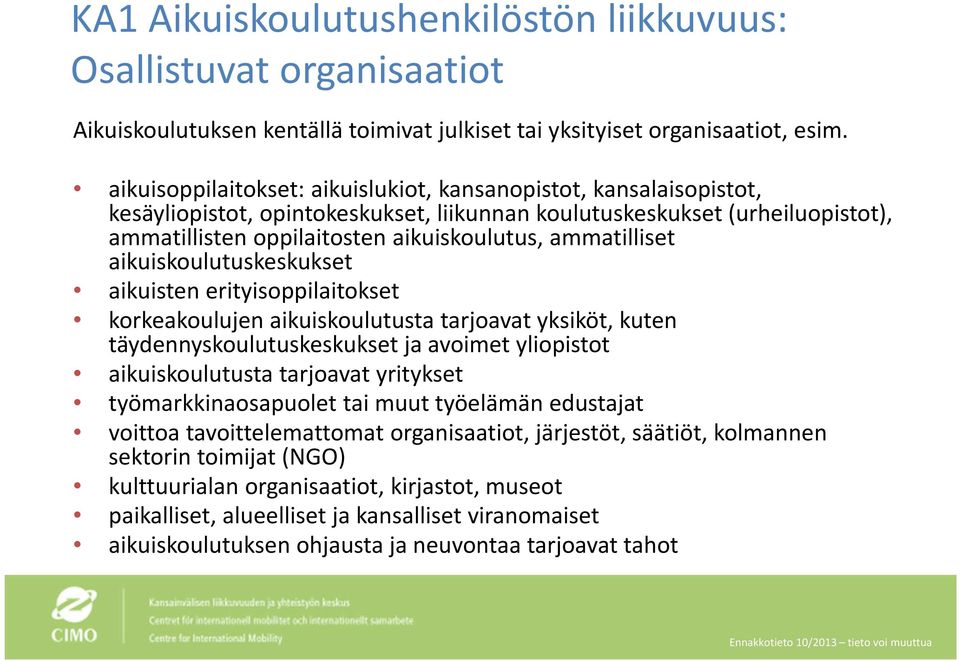 ammatilliset aikuiskoulutuskeskukset aikuisten erityisoppilaitokset korkeakoulujen aikuiskoulutusta tarjoavat yksiköt, kuten täydennyskoulutuskeskukset ja avoimet yliopistot aikuiskoulutusta