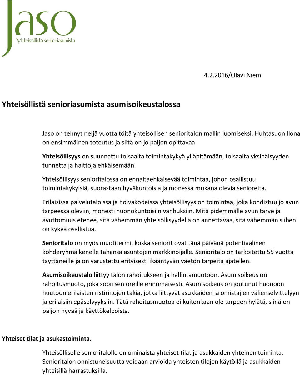 Yhteisöllisyys senioritalossa on ennaltaehkäisevää toimintaa, johon osallistuu toimintakykyisiä, suorastaan hyväkuntoisia ja monessa mukana olevia senioreita.