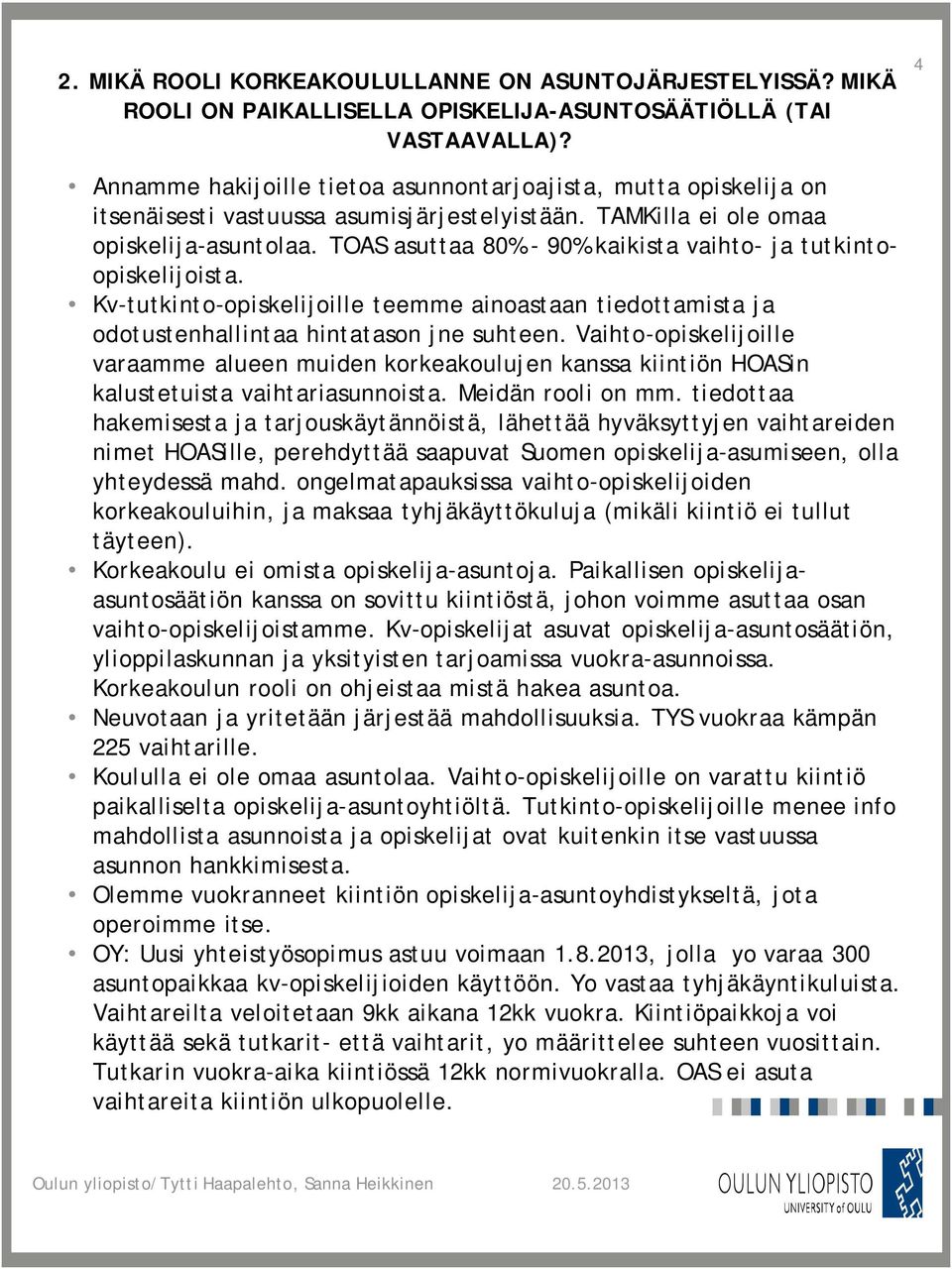 TOAS asuttaa 80% - 90% kaikista vaihto- ja tutkintoopiskelijoista. Kv-tutkinto-opiskelijoille teemme ainoastaan tiedottamista ja odotustenhallintaa hintatason jne suhteen.