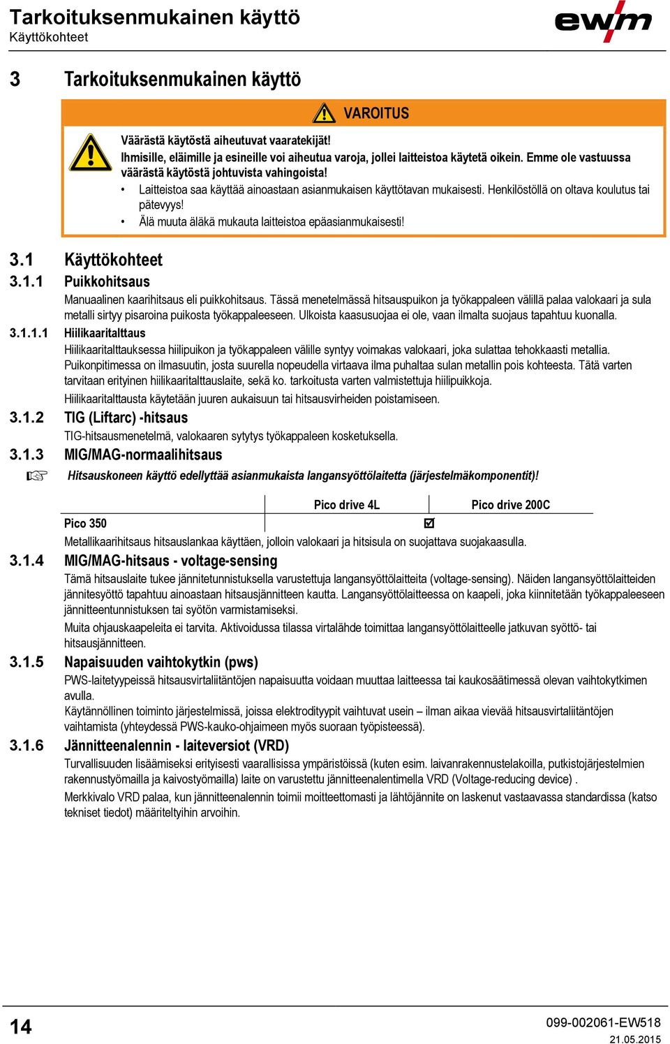 Laitteistoa saa käyttää ainoastaan asianmukaisen käyttötavan mukaisesti. Henkilöstöllä on oltava koulutus tai pätevyys! Älä muuta äläkä mukauta laitteistoa epäasianmukaisesti! 3.1 