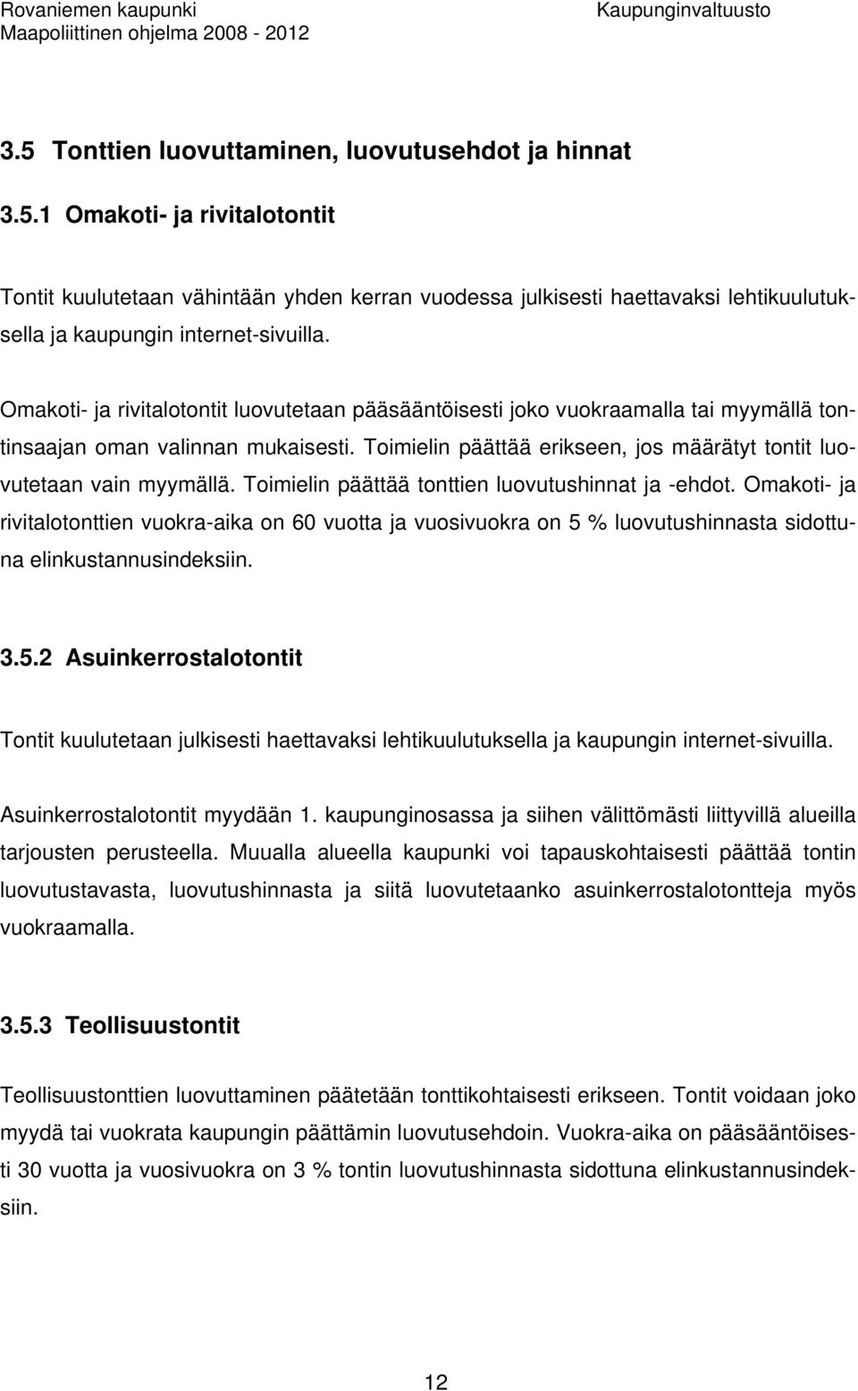 Toimielin päättää tonttien luovutushinnat ja -ehdot. Omakoti- ja rivitalotonttien vuokra-aika on 60 vuotta ja vuosivuokra on 5 