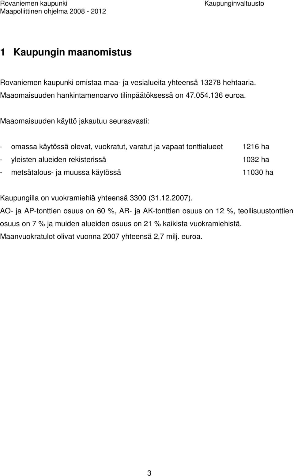 Maaomaisuuden käyttö jakautuu seuraavasti: - omassa käytössä olevat, vuokratut, varatut ja vapaat tonttialueet 1216 ha - yleisten alueiden rekisterissä 1032 ha -