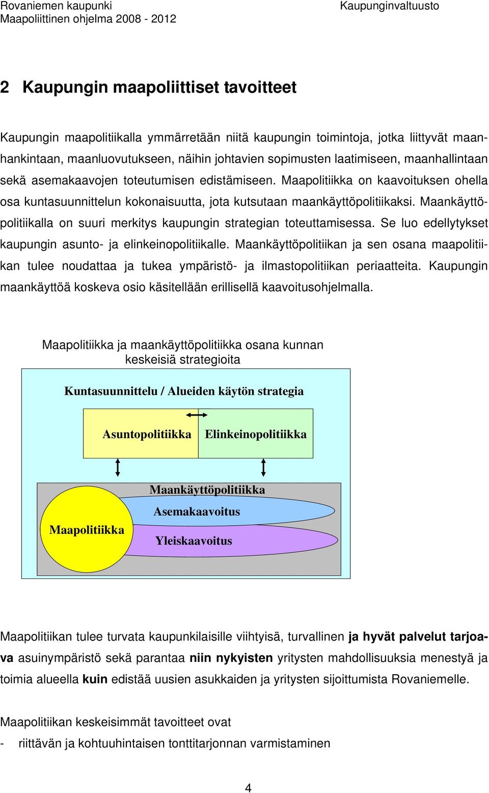 Maankäyttöpolitiikalla on suuri merkitys kaupungin strategian toteuttamisessa. Se luo edellytykset kaupungin asunto- ja elinkeinopolitiikalle.