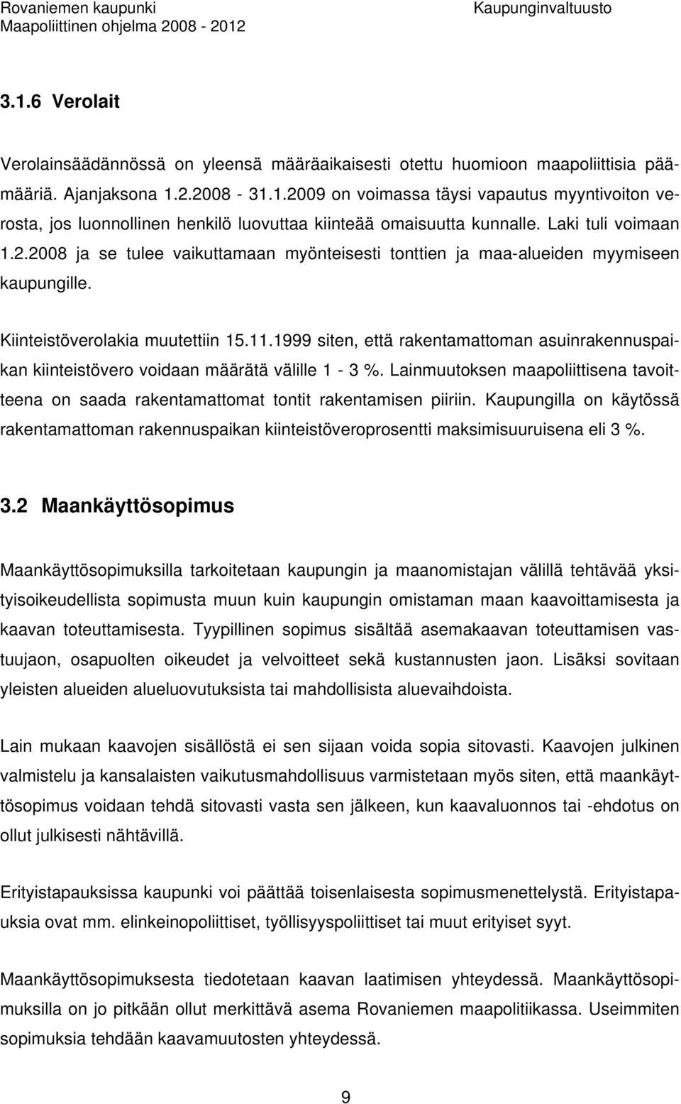 1999 siten, että rakentamattoman asuinrakennuspaikan kiinteistövero voidaan määrätä välille 1-3 %. Lainmuutoksen maapoliittisena tavoitteena on saada rakentamattomat tontit rakentamisen piiriin.