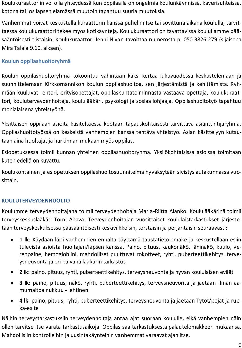 Koulukuraattori on tavattavissa koulullamme pääsääntöisesti tiistaisin. Koulukuraattori Jenni Nivan tavoittaa numerosta p. 050 3826 279 (sijaisena Mira Talala 9.10. alkaen).