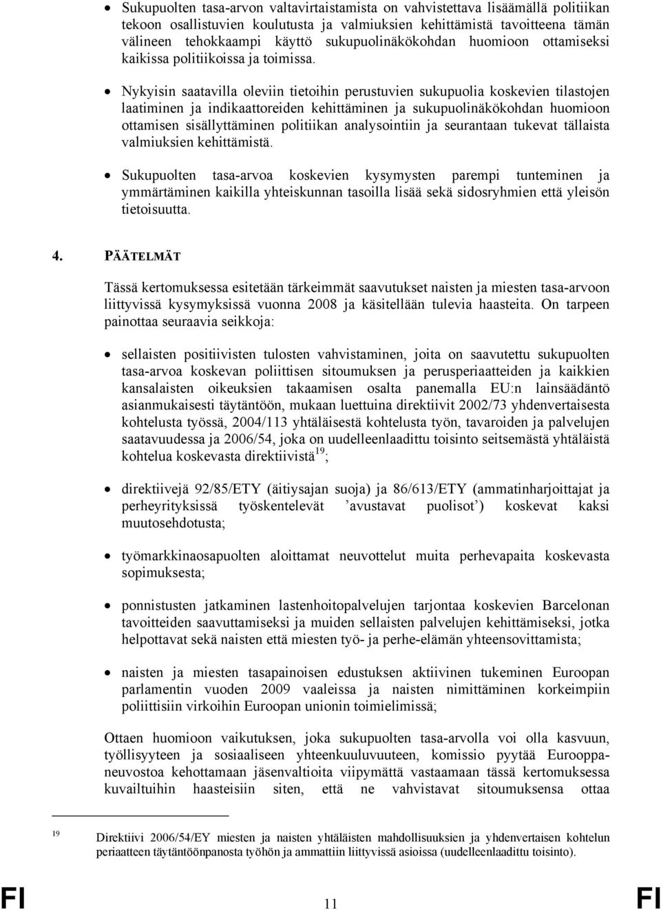 Nykyisin saatavilla oleviin tietoihin perustuvien sukupuolia koskevien tilastojen laatiminen ja indikaattoreiden kehittäminen ja sukupuolinäkökohdan huomioon ottamisen sisällyttäminen politiikan