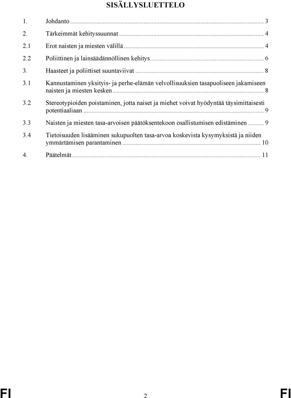 .. 9 3.3 Naisten ja miesten tasa-arvoisen päätöksentekoon osallistumisen edistäminen... 9 3.4 Tietoisuuden lisääminen sukupuolten tasa-arvoa koskevista kysymyksistä ja niiden ymmärtämisen parantaminen.