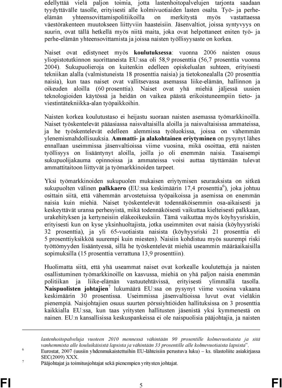 Jäsenvaltiot, joissa syntyvyys on suurin, ovat tällä hetkellä myös niitä maita, joka ovat helpottaneet eniten työ- ja perhe-elämän yhteensovittamista ja joissa naisten työllisyysaste on korkea.