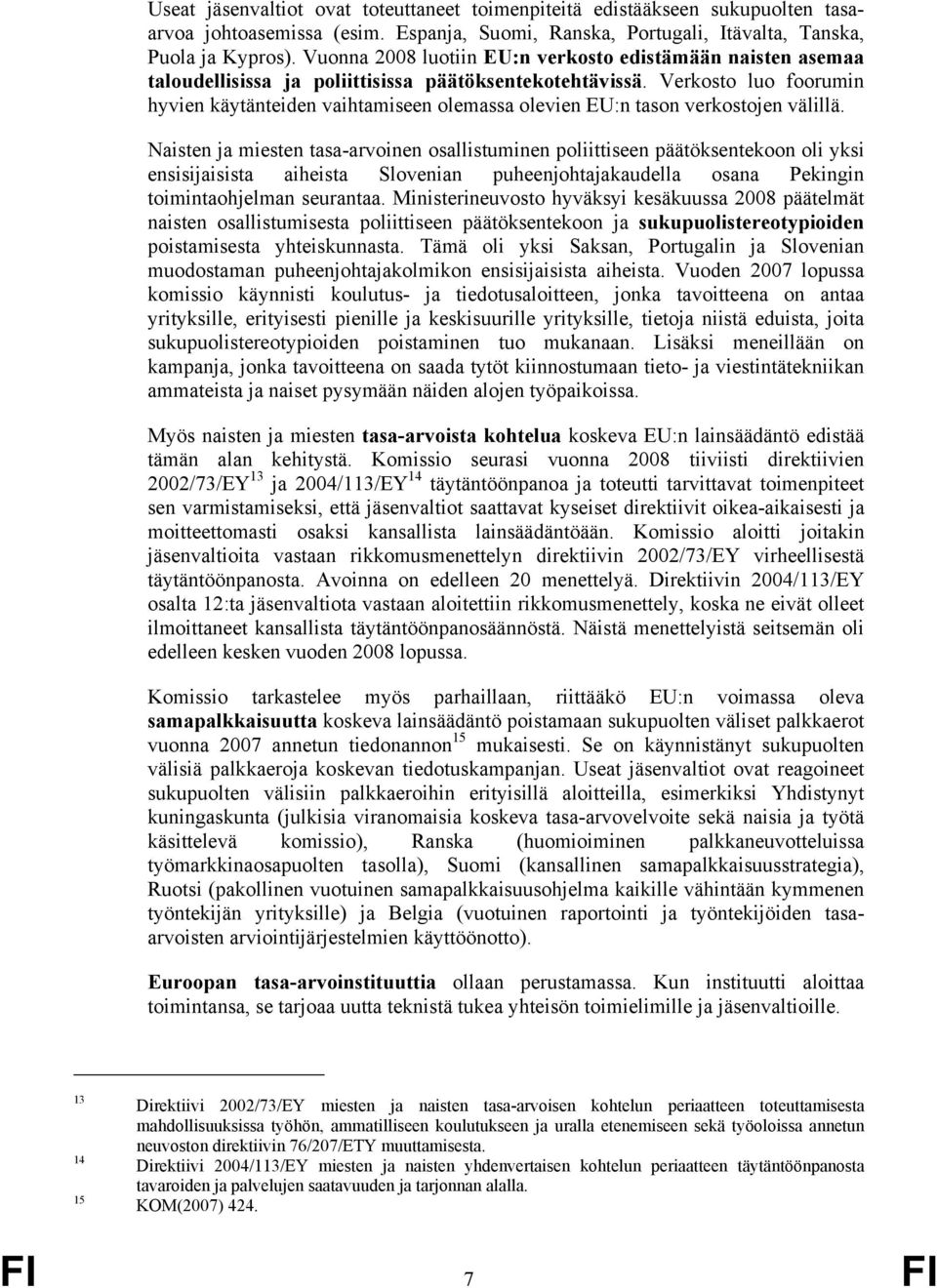 Verkosto luo foorumin hyvien käytänteiden vaihtamiseen olemassa olevien EU:n tason verkostojen välillä.
