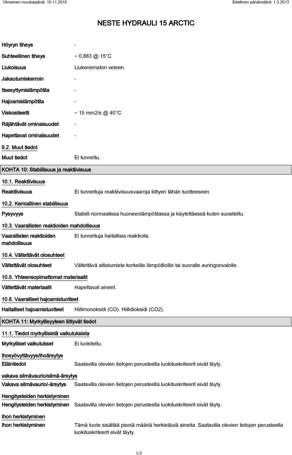 KOHTA 10: Stabiilisuus ja reaktiivisuus 10.1. Reaktiivisuus Reaktiivisuus Ei tunnettuja reaktiivisuusvaaroja liittyen tähän tuotteeseen. 10.2.