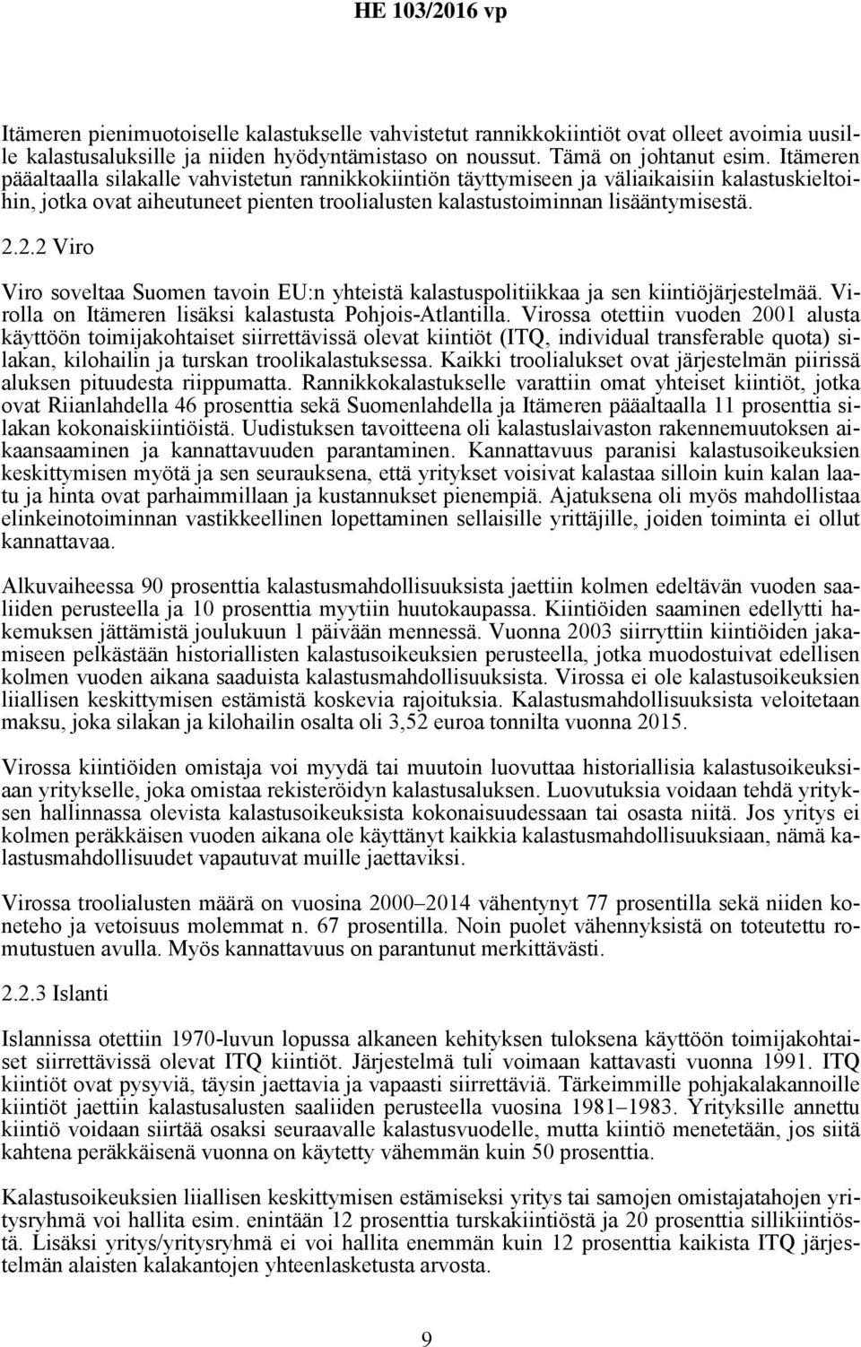 2.2 Viro Viro soveltaa Suomen tavoin EU:n yhteistä kalastuspolitiikkaa ja sen kiintiöjärjestelmää. Virolla on Itämeren lisäksi kalastusta Pohjois-Atlantilla.