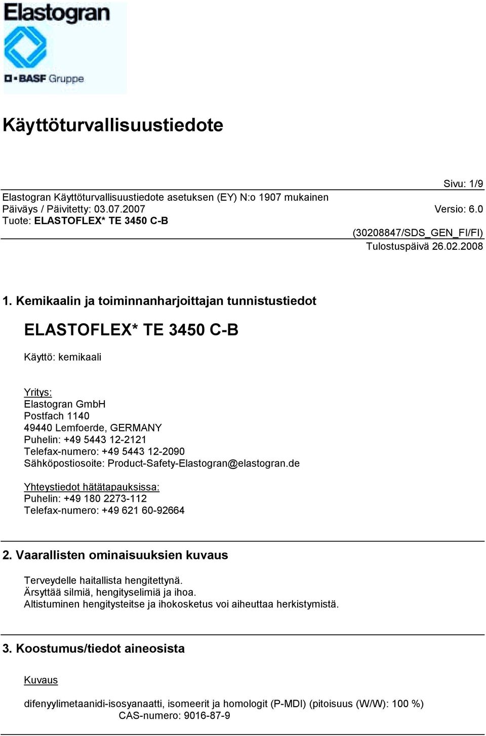 Telefax-numero: +49 5443 12-2090 Sähköpostiosoite: Product-Safety-Elastogran@elastogran.de Yhteystiedot hätätapauksissa: Puhelin: +49 180 2273-112 Telefax-numero: +49 621 60-92664 2.