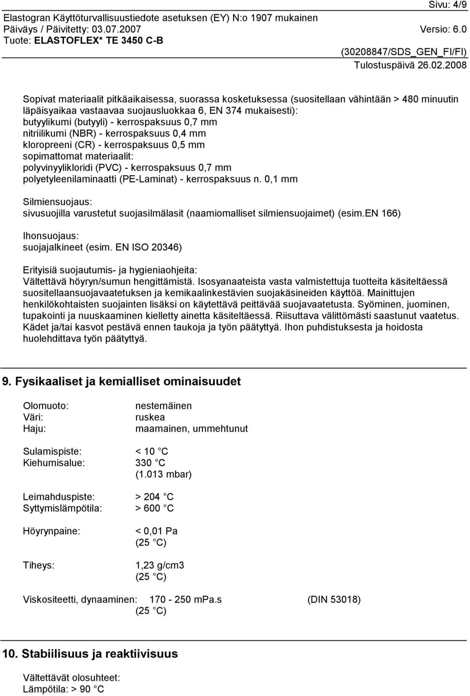 (PE-Laminat) - kerrospaksuus n. 0,1 mm Silmiensuojaus: sivusuojilla varustetut suojasilmälasit (naamiomalliset silmiensuojaimet) (esim.en 166) Ihonsuojaus: suojajalkineet (esim.