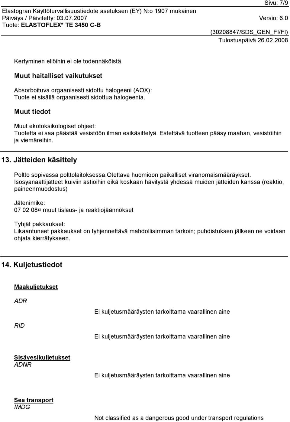 Jätteiden käsittely Poltto sopivassa polttolaitoksessa.otettava huomioon paikalliset viranomaismääräykset.