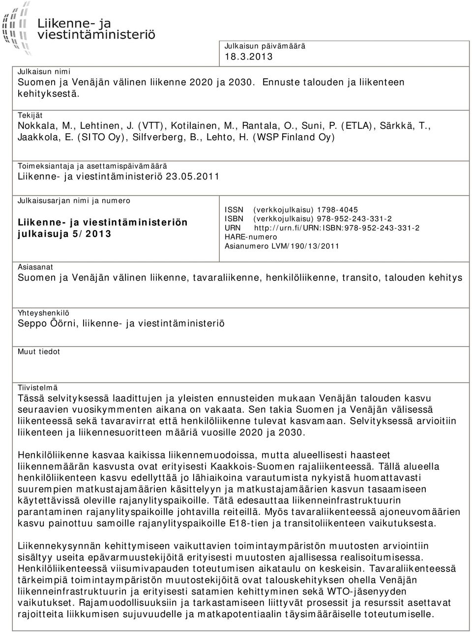 2011 Julkaisusarjan nimi ja numero Liikenne- ja viestintäministeriön julkaisuja 5/2013 ISSN (verkkojulkaisu) 1798-4045 ISBN (verkkojulkaisu) 978-952-243-331-2 URN http://urn.