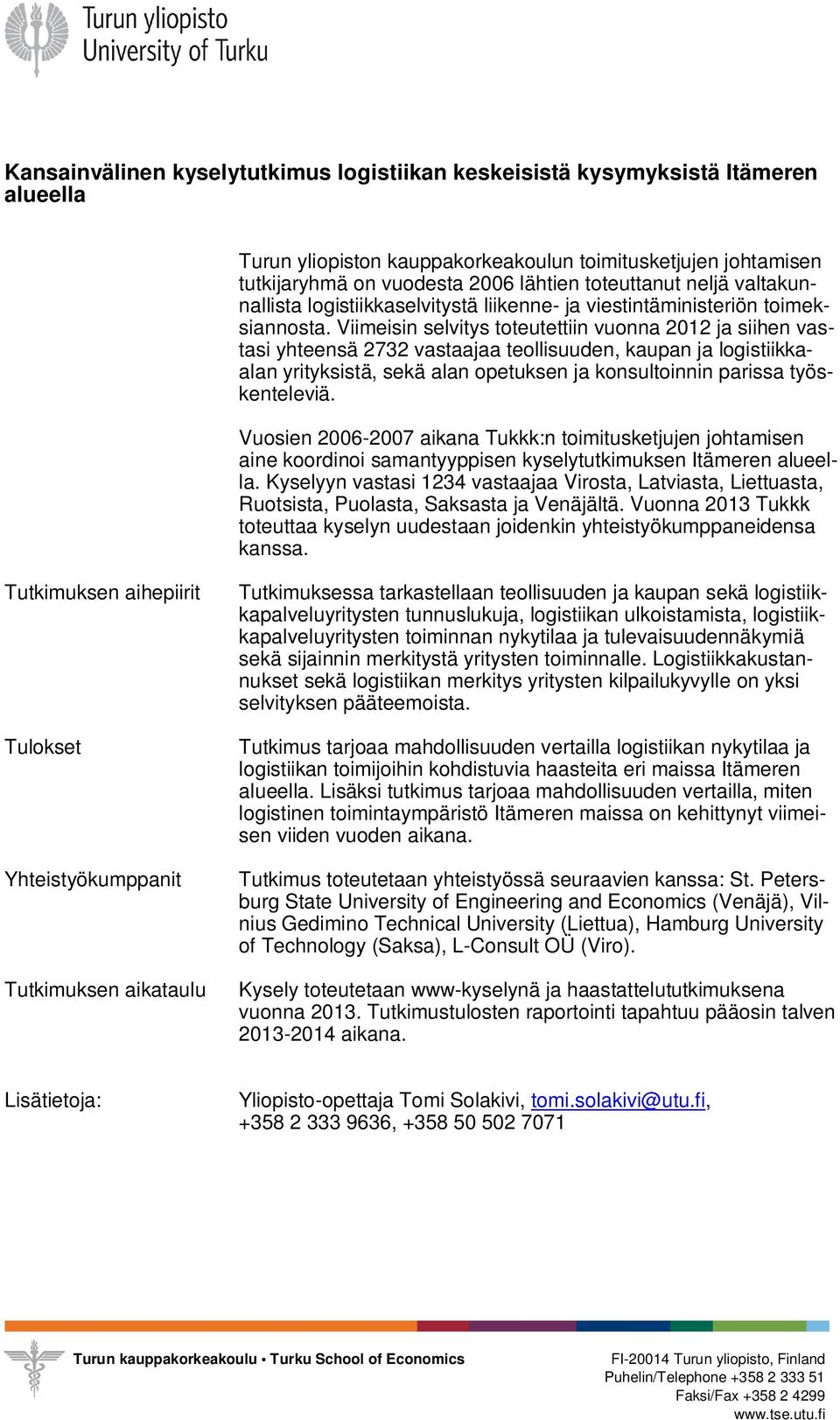 Viimeisin selvitys toteutettiin vuonna 2012 ja siihen vastasi yhteensä 2732 vastaajaa teollisuuden, kaupan ja logistiikkaalan yrityksistä, sekä alan opetuksen ja konsultoinnin parissa työskenteleviä.