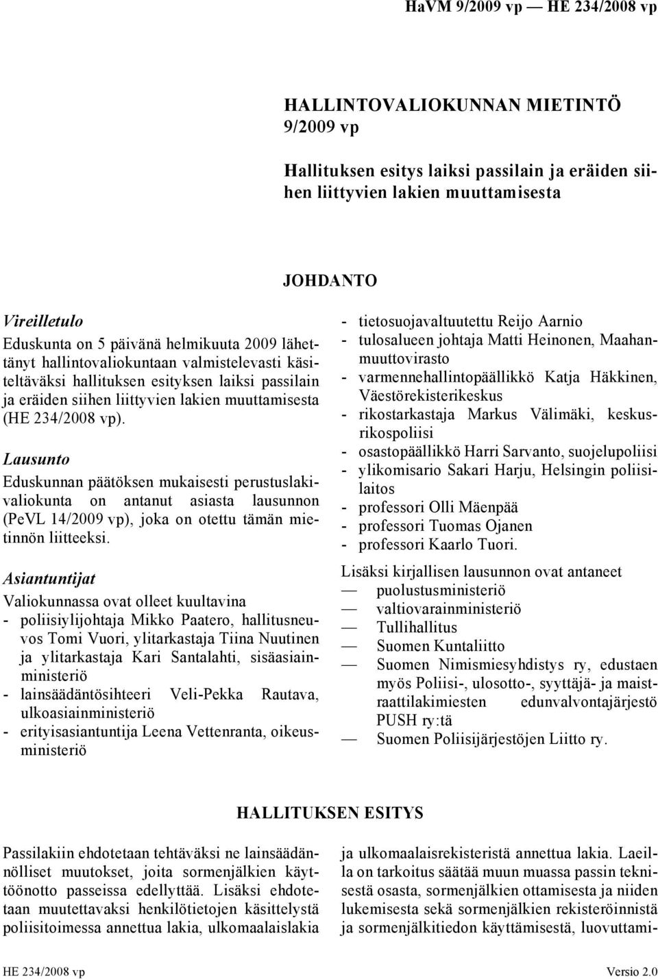 Lausunto Eduskunnan päätöksen mukaisesti perustuslakivaliokunta on antanut asiasta lausunnon (PeVL 14/2009 vp), joka on otettu tämän mietinnön liitteeksi.