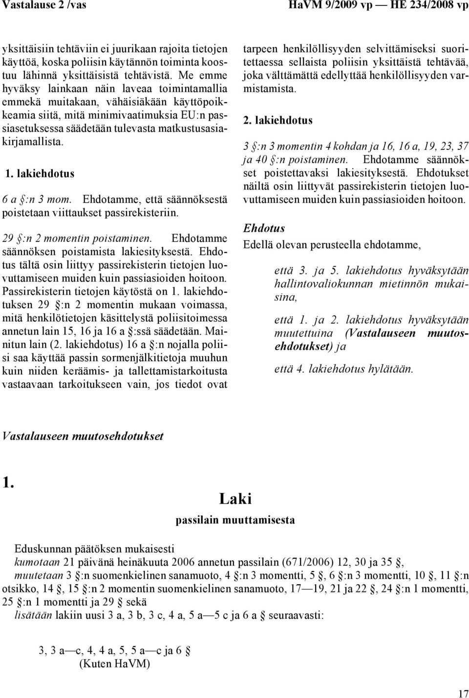 1. lakiehdotus 6 a :n 3 mom. Ehdotamme, että säännöksestä poistetaan viittaukset passirekisteriin. 29 :n 2 momentin poistaminen. Ehdotamme säännöksen poistamista lakiesityksestä.