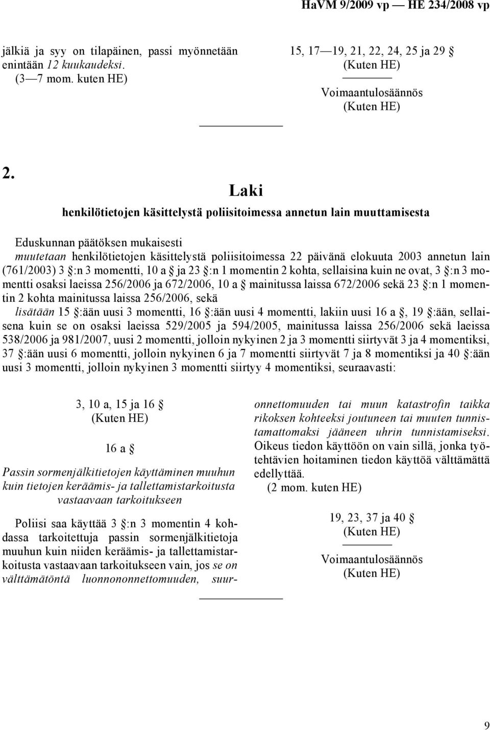 lain (761/2003) 3 :n 3 momentti, 10 a ja 23 :n 1 momentin 2 kohta, sellaisina kuin ne ovat, 3 :n 3 momentti osaksi laeissa 256/2006 ja 672/2006, 10 a mainitussa laissa 672/2006 sekä 23 :n 1 momentin