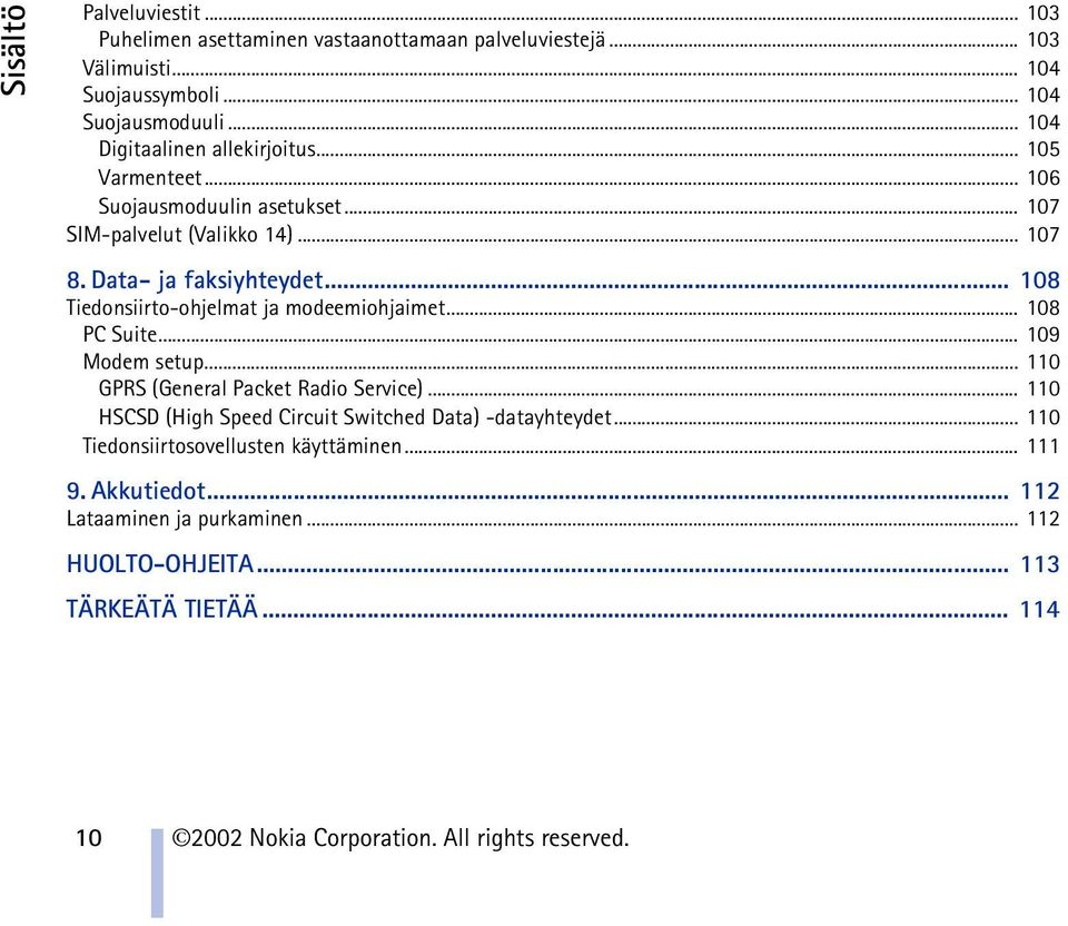 .. 108 Tiedonsiirto-ohjelmat ja modeemiohjaimet... 108 PC Suite... 109 Modem setup... 110 GPRS (General Packet Radio Service).