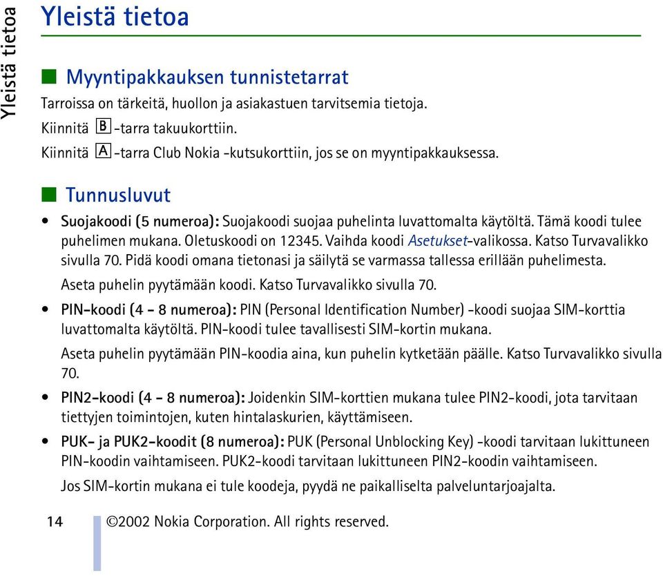 Oletuskoodi on 12345. Vaihda koodi Asetukset-valikossa. Katso Turvavalikko sivulla 70. Pidä koodi omana tietonasi ja säilytä se varmassa tallessa erillään puhelimesta. Aseta puhelin pyytämään koodi.