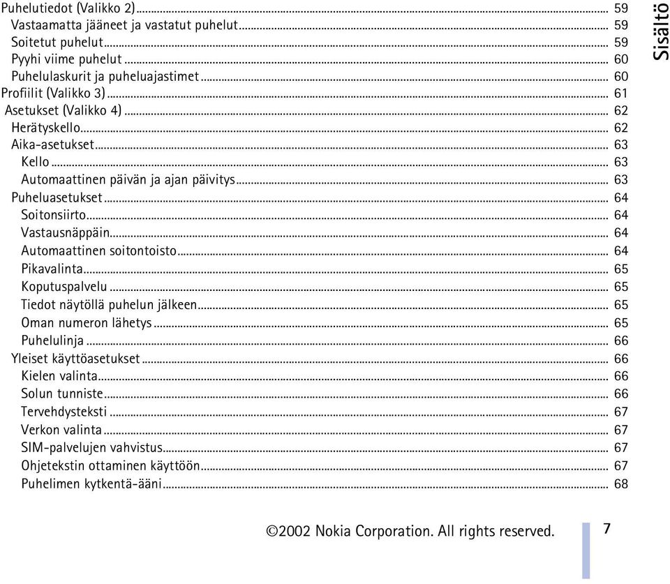 .. 64 Automaattinen soitontoisto... 64 Pikavalinta... 65 Koputuspalvelu... 65 Tiedot näytöllä puhelun jälkeen... 65 Oman numeron lähetys... 65 Puhelulinja... 66 Yleiset käyttöasetukset.