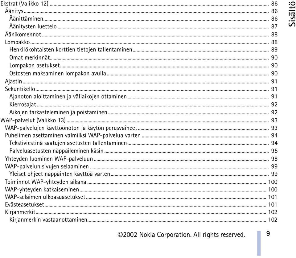 .. 92 Aikojen tarkasteleminen ja poistaminen... 92 WAP-palvelut (Valikko 13)... 93 WAP-palvelujen käyttöönoton ja käytön perusvaiheet... 93 Puhelimen asettaminen valmiiksi WAP-palvelua varten.