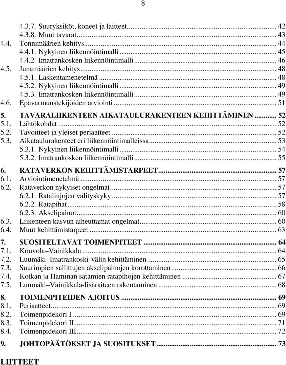 TAVARALIIKENTEEN AIKATAULURAKENTEEN KEHITTÄMINEN... 52 5.1. Lähtökohdat... 52 5.2. Tavoitteet ja yleiset periaatteet... 52 5.3. Aikataulurakenteet eri liikennöintimalleissa... 53 5.3.1. Nykyinen liikennöintimalli.