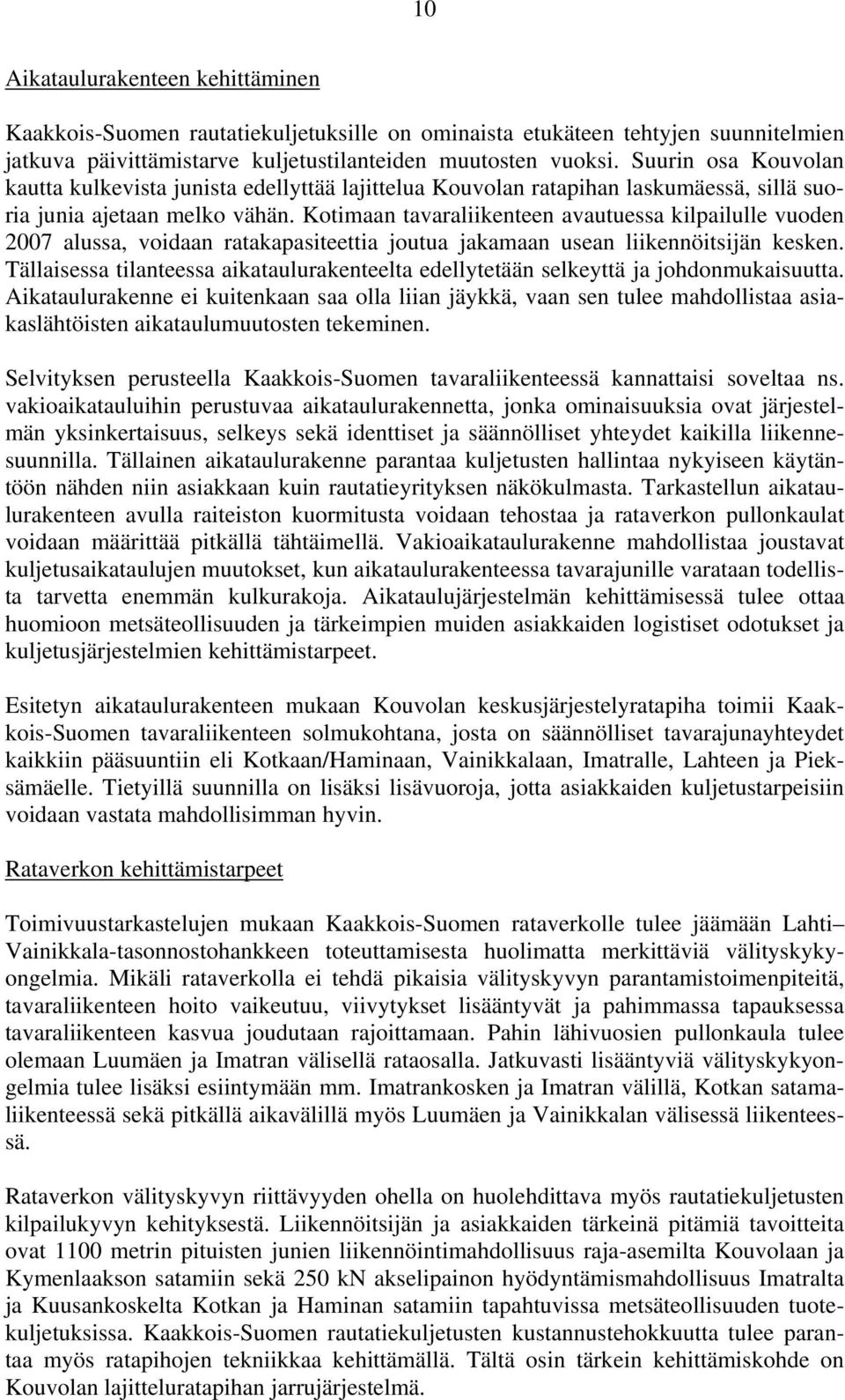 Kotimaan tavaraliikenteen avautuessa kilpailulle vuoden 2007 alussa, voidaan ratakapasiteettia joutua jakamaan usean liikennöitsijän kesken.