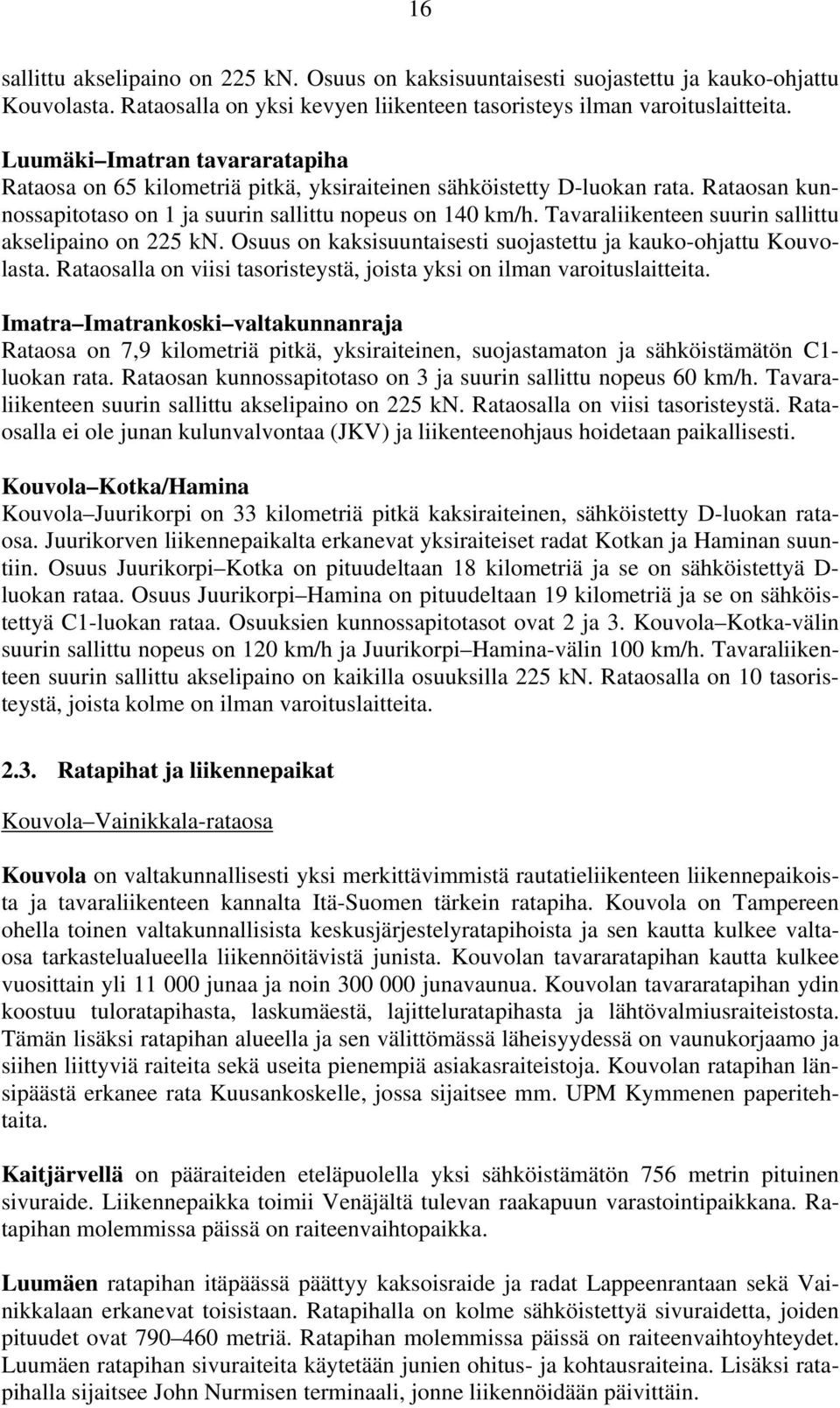 Tavaraliikenteen suurin sallittu akselipaino on 225 kn. Osuus on kaksisuuntaisesti suojastettu ja kauko-ohjattu sta. Rataosalla on viisi tasoristeystä, joista yksi on ilman varoituslaitteita.